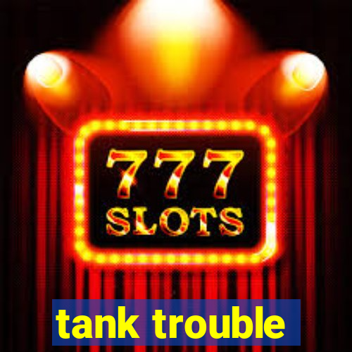 tank trouble